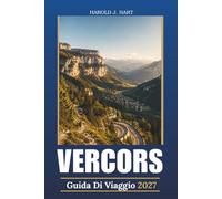 VERCORS GUIDA DI VIAGGIO 2027: Villaggi pre-Alpi francesi, sentieri panoramici per escursioni, strade di montagna, grotte, fauna selvatica, avventure all'aperto, cibo locale e itinerari flessibili
