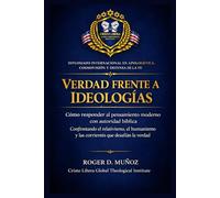VERDAD FRENTE A IDEOLOGÍAS: Cómo responder al pensamiento moderno con autoridad bíblica: Confrontando el relativismo, el humanismo y las corrientes que desafían la verdad