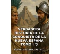 VERDADERA HISTORIA DE LOS SUCESOS DE LA CONQUISTA DE LA NUEVA-ESPAÑA (Annotated): TOMO 1/3