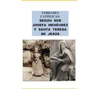 VERDADES CATÓLICAS: SEGÚN SOR JOSEFA MENÉNDEZ Y SANTA TERESA DE JESÚS
