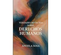 VERDADES NO DICHAS SOBRE DERECHOS HUMANOS: El mundo no necesita más tratados ni más papel mojado. Necesita ética, coherencia, voluntad política, acción real y responsabilidad social.