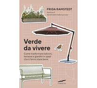 Verde da vivere. Come trasformare balconi, terrazze e giardini in spazi che ti fanno stare bene