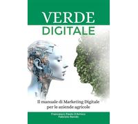 Verde digitale. Il manuale di marketing digitale per le aziende agricole -...