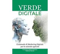 Verde digitale. Il manuale di marketing digitale per le aziende agricole