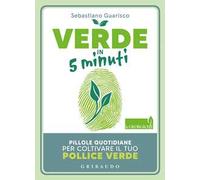 Verde in 5 minuti. Pillole quotidiane per coltivare il tuo pollice verde