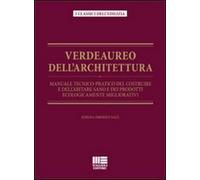 Verdeaureo dell'architettura. Manuale tecnico-pratico del costruire e dell'abitare sano e dei prodotti ecologicamente migliorativi.