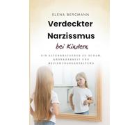 Verdeckter Narzissmus bei Kindern: Ein Elternratgeber zu Scham, Kränkbarkeit und Beziehungsgestaltung