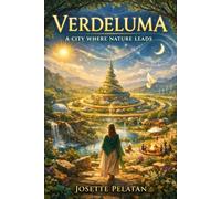Verdeluma: A City Where Nature Leads: A Manifesto and Blueprint for Regenerative, Ethical, and Imaginative Urban Life
