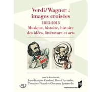 Verdi/Wagner : images croisées (1813-2013) : Musique, histoire des idées, littérature et arts