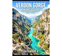 VERDON GORGE HIKING GUIDE 2026 - 2027: Trail Routes, Gorge Viewpoints, Maps, Kayaking Options, Safety Tips, Best Seasons, and Packing Lists