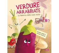 Verdure arrabbiate. La fabbrica delle cose inutili. Ediz. a colori