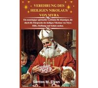 VEREHRUNG DES HEILIGEN NIKOLAUS VON MYRA: Ein neuntägiger spiritueller Leitfaden für diejenigen, die durch die Fürsprache des heiligen Nikolaus von Myra Hilfe, Hoffnung und Schutz suchen.