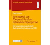 Vereinbarkeit von Pflege und Beruf aus Unternehmensperspektive: Eine organisationssoziologische Analyse von Entscheidungen in KMU