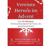 Vereinte Herzen im Advent: Eine 10-Minuten-Weihnachtsandacht für Paare, die gemeinsam beten: Stärkt eure Beziehung, vertieft euren Glauben und feiert Christus in dieser besonderen Zeit