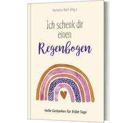 Verena Keil Ich schenk dir einen Regenbogen: Helle Gedanken f (Copertina rigida)