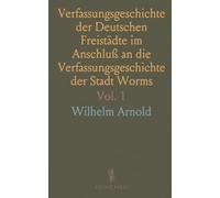 Verfassungsgeschichte der Deutschen Freistädte im Anschluß an die Verfassungsgeschichte der Stadt Worms