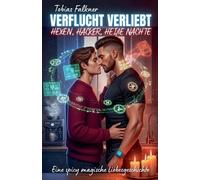 Verflucht verliebt - Hexen, Hacker, heiße Nächte: Eine spicy magische Liebesgeschichte