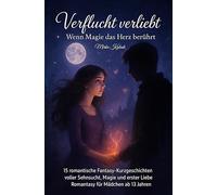Verflucht verliebt - Wenn Magie das Herz berührt: 15 romantische Fantasy-Kurzgeschichten voller Sehnsucht, Magie und erster Liebe - Romantasy für Mädchen ab 13 Jahren