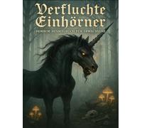 Verfluchte Einhörner - Horror Ausmalbuch für Erwachsene: Düster-magische Einhornszenen zum Ausmalen - gruselige Details für schaurig-schöne Momente.