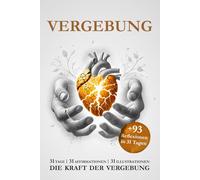 VERGEBUNG - DEINE REISE ZU VERGEBUNG UND INNEREM FRIEDEN: 31 TAGE 31 AFFIRMATIONEN | 31 ILLUSTRATIONEN + 93 REFLEXIONEN - FINDE DEINEN EIGENEN WEG