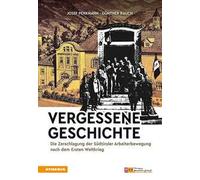 Vergessene Geschichte. Die Zerschlagung der Südtiroler Arbeiterbewegung nach dem Ersten Weltkrieg