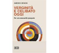 Verginità e celibato oggi. Per una sessualità pasquale - Cencini Amedeo