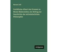 Verhältniss Albert des Grossen zu Moses Maimonides; ein Beitrag zur Geschichte der mittelalterlichen Philosophie