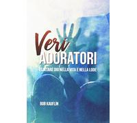 Veri adoratori. Esaltare Dio nella vita e nella lode
