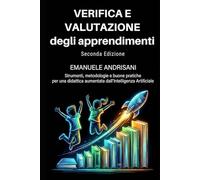 VERIFICA E VALUTAZIONE DEGLI APPRENDIMENTI SECONDA EDIZIONE: Strumenti, metodologie e buone pratiche per una didattica aumentata dall’Intelligenza Artificiale