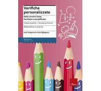 Verifiche personalizzate. Nelle versioni base, facilitata e semplificata. Classe 4ª della scuola primaria. Matematica e scienze