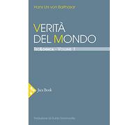Verità del mondo. Volume uno di TeoLOGICA