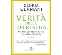 Verità della decrescita: Via dalla scienza totalitaria per salvare il mondo