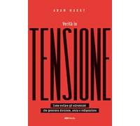 Verità in tensione. Come evitare gli estremismi che generano divisione, ansia e indignazione