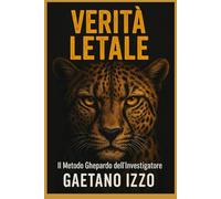 Verità Letale - Il Metodo Ghepardo dell'Investigatore Privato