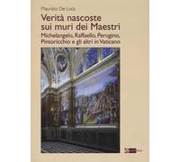 Verità nascoste sui muri dei maestri. Michelangelo, Raffaello, Perugino, Pintoricchio e gli altri in Vaticano