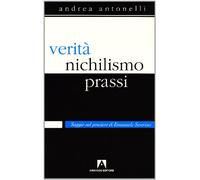 Verità, nichilismo, prassi. Saggio sul pensiero di Emanuele Severino