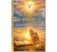 Véritable prière: Quand Dieu prie à travers vous