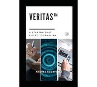 Veritas™: A Startup That Killed Journalism