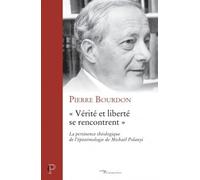 "Vérité et liberté se rencontrent": La pertinence théologique de l'épistémologie de Michaël Polanyi