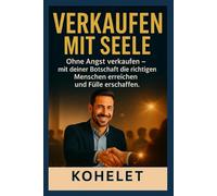 VERKAUFEN MIT SEELE: Ohne Angst verkaufen - mit deiner Botschaft die richtigen Menschen erreichen und Fülle erschaffen
