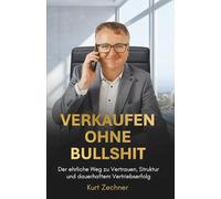 VERKAUFEN OHNE BULLSHIT: Der ehrliche Weg zu Vertrauen, Struktur und dauerhaftem Vertriebserfolg