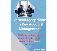 Verkaufsgespräche im Key Account Management: 29 Gesprächsfehler, die Vertrauen kosten, Preise drücken und Entscheidungen verzögern