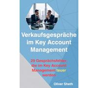 Verkaufsgespräche im Key Account Management: 29 Gesprächsfehler, die Vertrauen kosten, Preise drücken und Entscheidungen verzögern