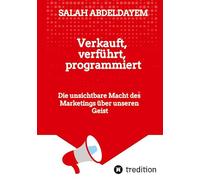 Verkauft, verführt, programmiert: Die unsichtbare Macht des Marketings über unseren Geist