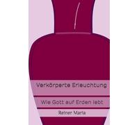 Verkörperte Erleuchtung: Wie Gott auf Erden lebt