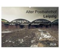 Verlassene Orte. Alter Postbahnhof Leipzig (Wandkalender 2026 DIN A2 quer), CALVENDO Monatskalender: Ein Stück von Sachsens Eisenbahngeschichte in Bildern