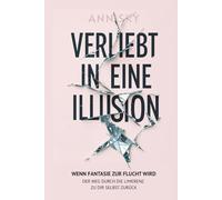 Verliebt in eine Illusion: Wenn Fantasie zur Flucht wird. Der Weg durch die Limerenz zu dir selbst zurück