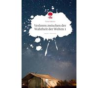 Verloren zwischen der Wahrheit der Welten 1. Life is a Story - story.one