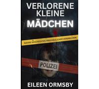 Verlorene kleine Mädchen: Wahre Geschichten abscheulicher Verbrechen