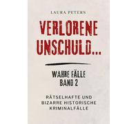 Verlorene Unschuld...: Rätselhafte und bizarre historische Kriminalfälle